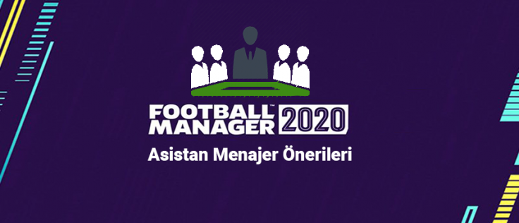 Football Manager 2020 En İyi Asistan Menajerler