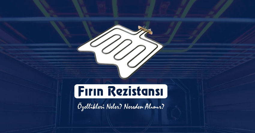 Fırın Rezistansının Özellikleri Nelerdir? Nereden Alınır?